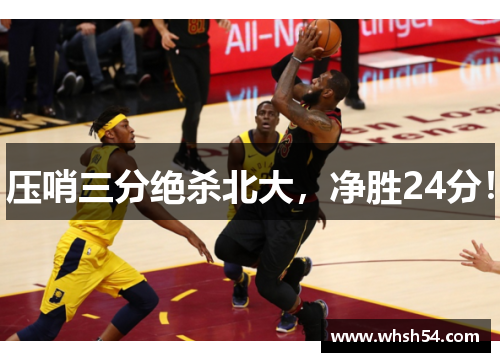 压哨三分绝杀北大，净胜24分！