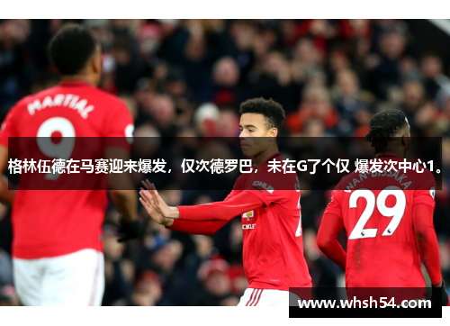 格林伍德在马赛迎来爆发，仅次德罗巴，未在G了个仅 爆发次中心1。